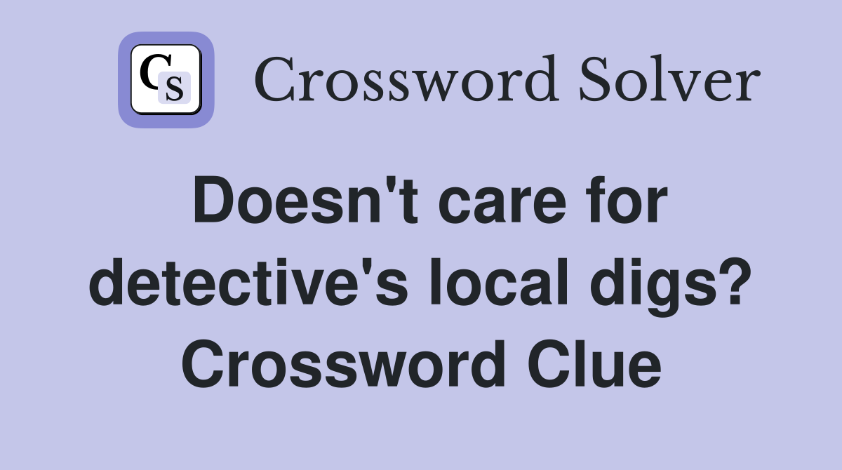 Doesn't care for detective's local digs? Crossword Clue