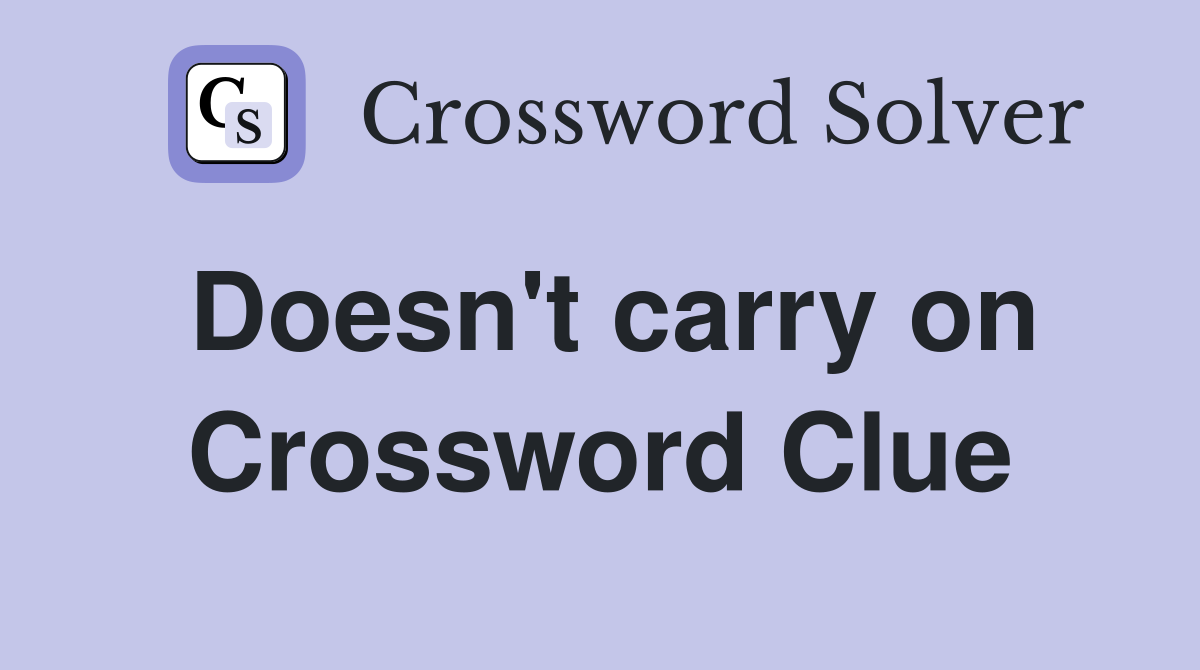 Doesn't carry on Crossword Clue