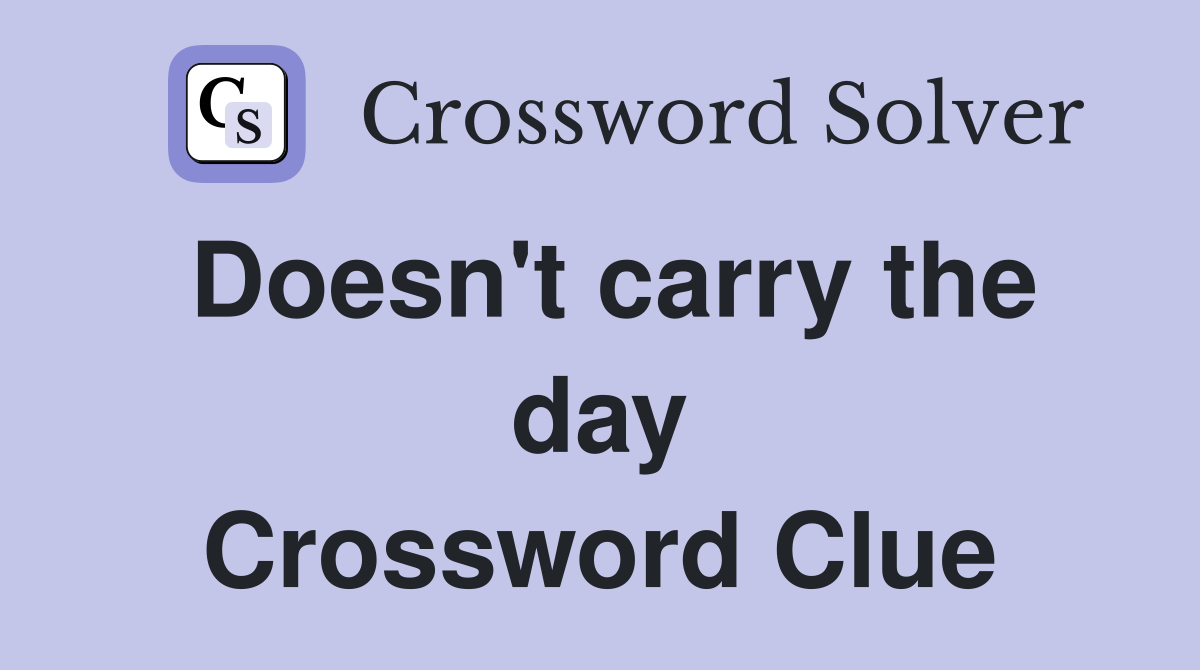 Doesn't carry the day Crossword Clue