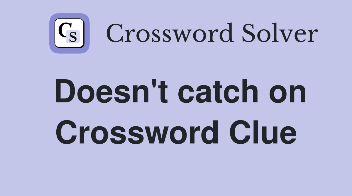 Doesn't catch on Crossword Clue