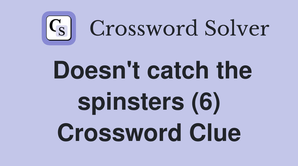 Doesn't catch the spinsters (6) Crossword Clue