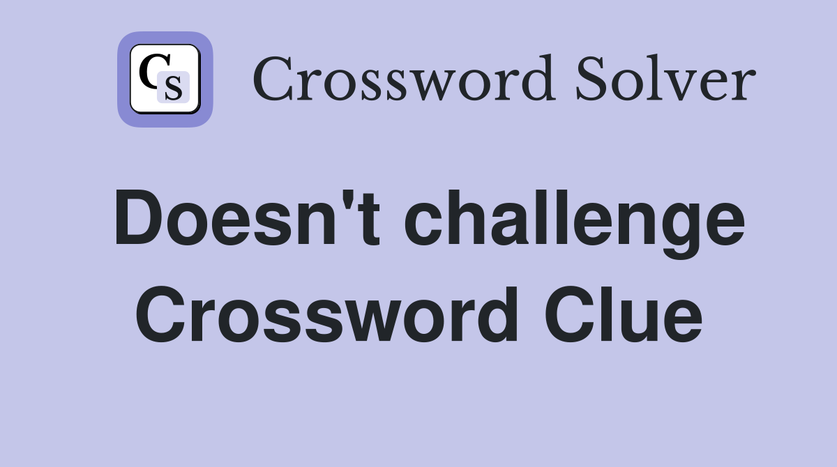 Doesn't challenge Crossword Clue