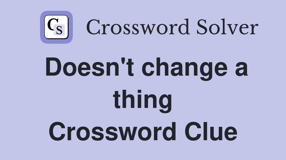 Doesn't change a thing Crossword Clue