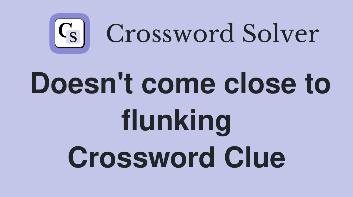 Doesn't come close to flunking Crossword Clue
