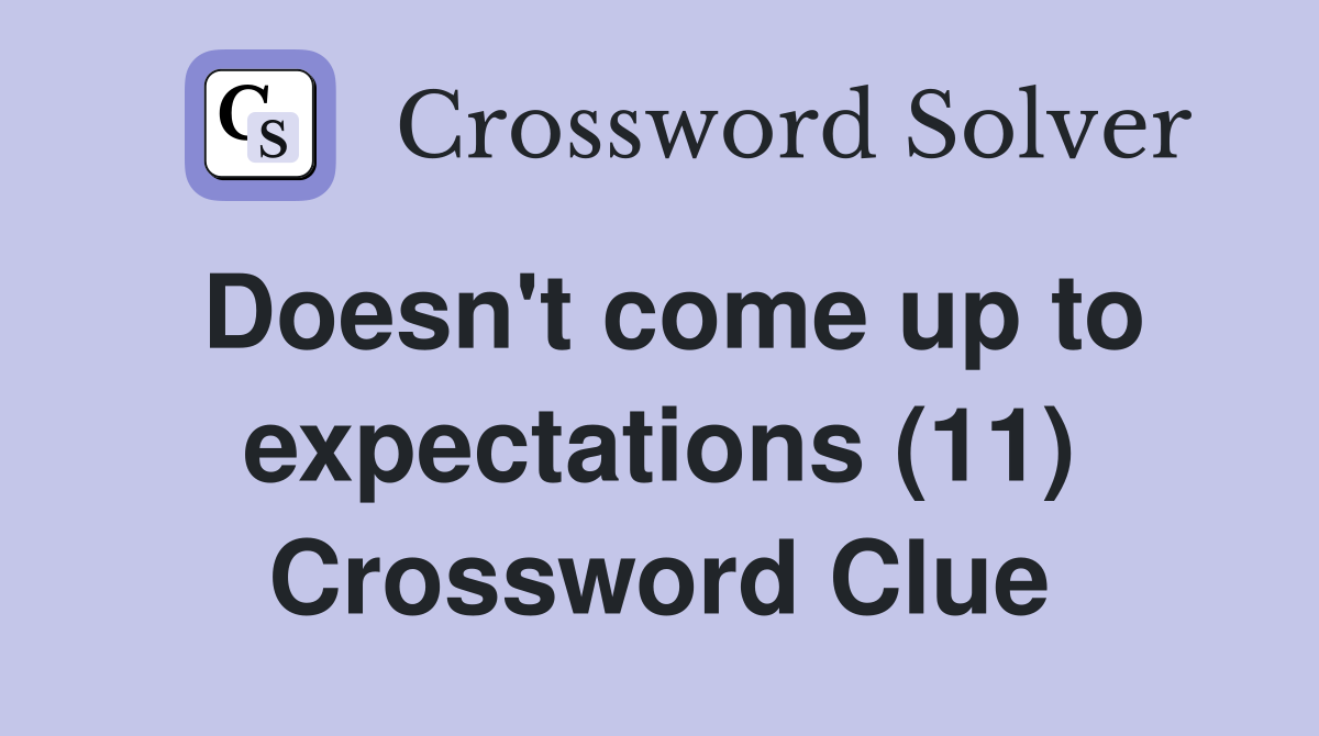 Doesn't come up to expectations (11) Crossword Clue