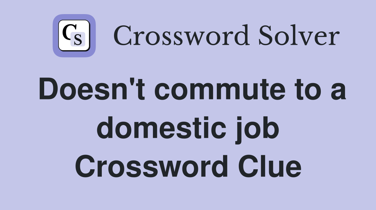 Doesn't commute to a domestic job Crossword Clue