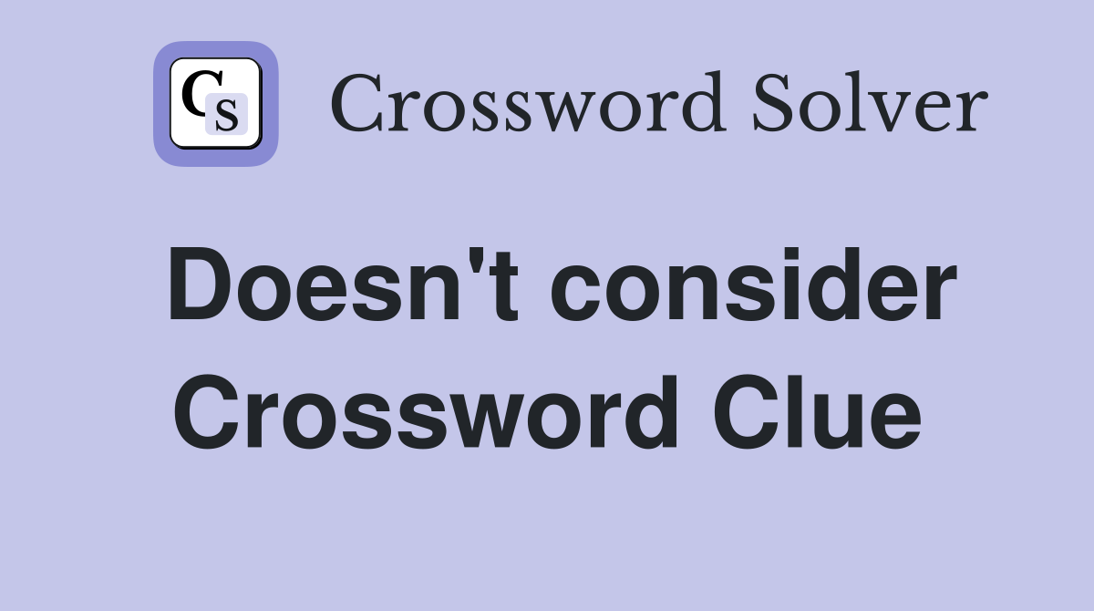 Doesn't consider Crossword Clue