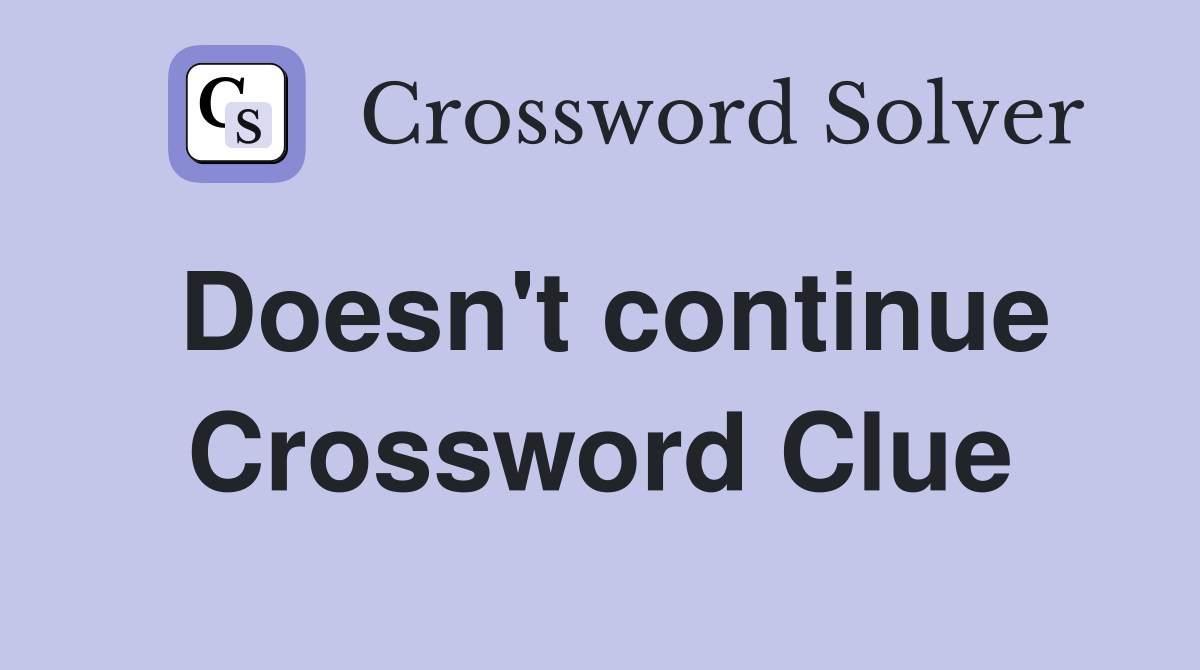 Doesn't continue Crossword Clue