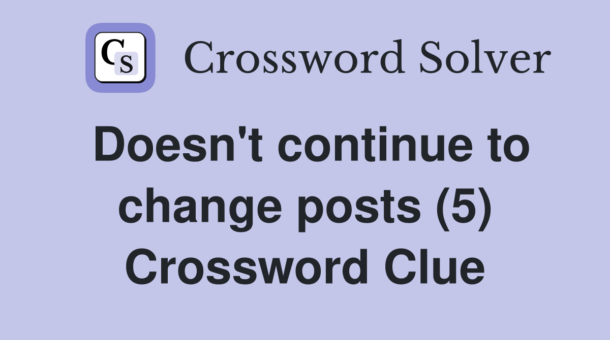 Doesn't continue to change posts (5) Crossword Clue