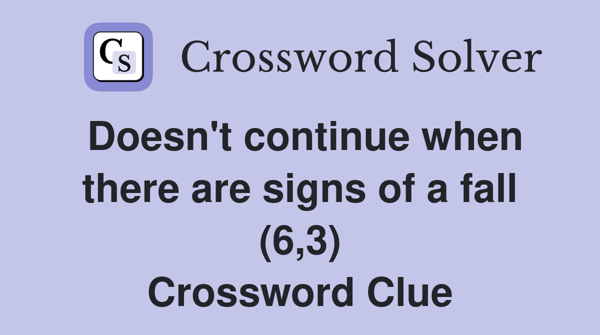 Doesn't continue when there are signs of a fall (6,3) Crossword Clue