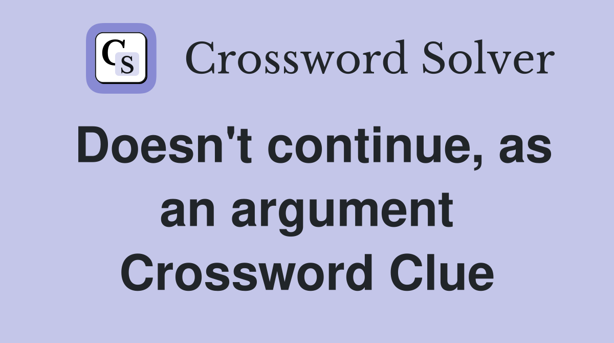 Doesn't continue, as an argument Crossword Clue