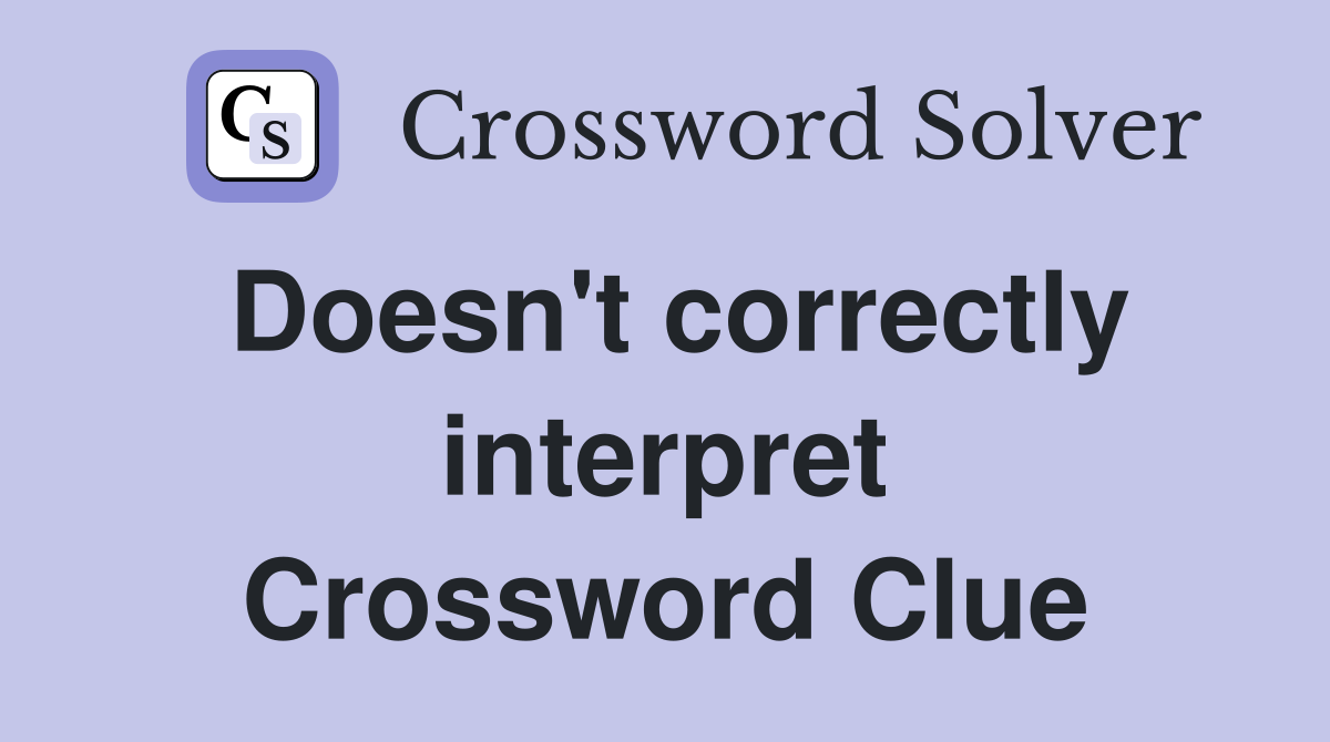 Doesn't correctly interpret Crossword Clue