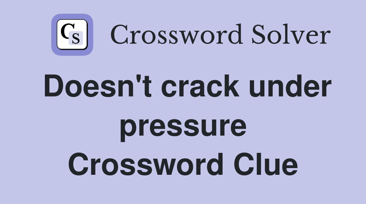 Doesn't crack under pressure Crossword Clue