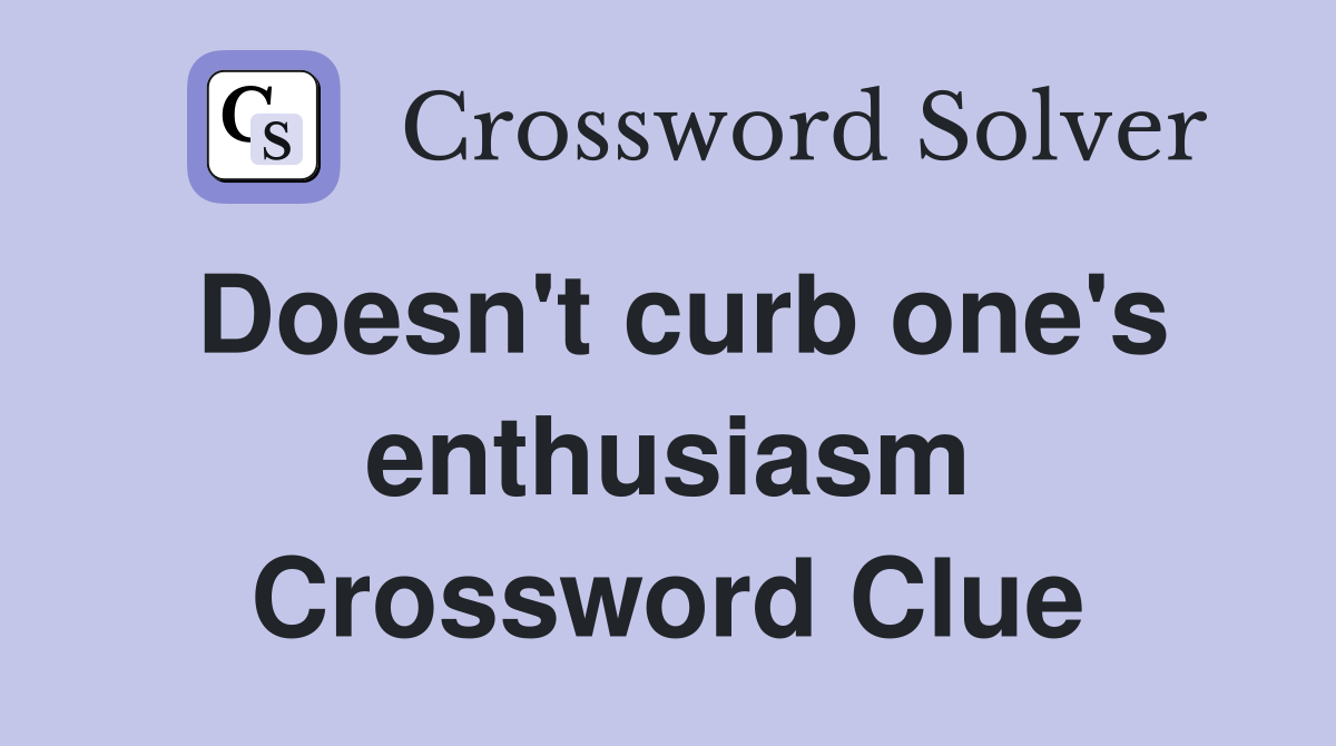 Doesn't curb one's enthusiasm Crossword Clue