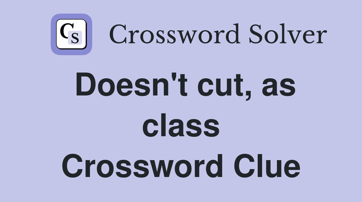 Doesn't cut, as class Crossword Clue