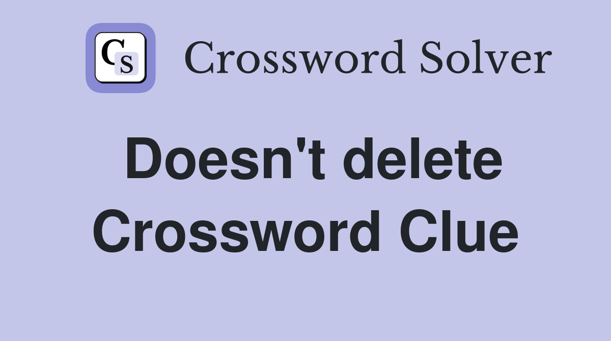 Doesn't delete Crossword Clue