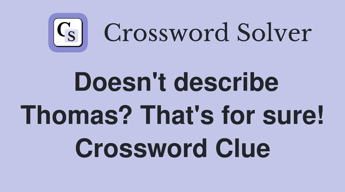 Doesn't describe Thomas? That's for sure! Crossword Clue