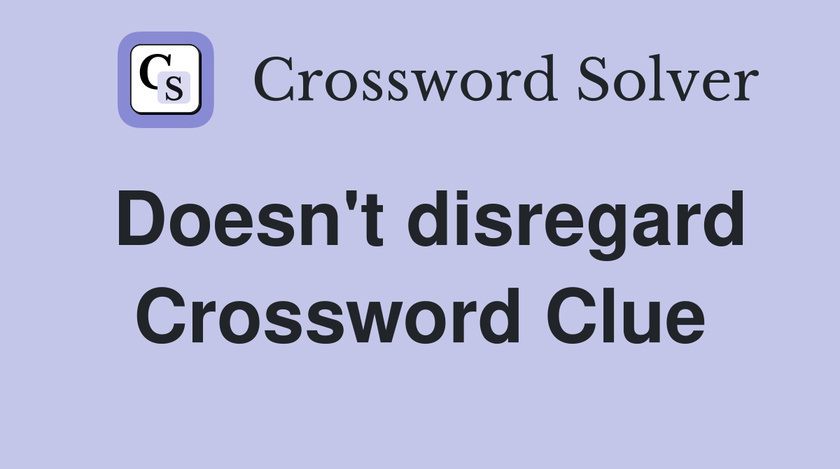 Doesn't disregard Crossword Clue