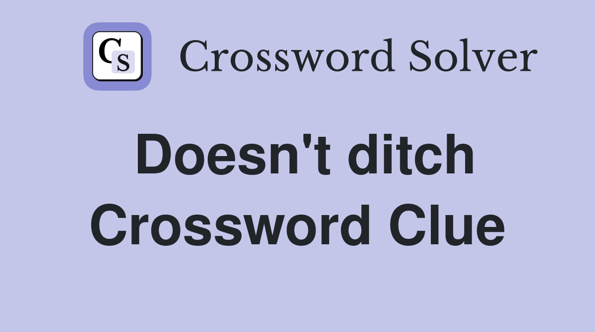 Doesn't ditch Crossword Clue