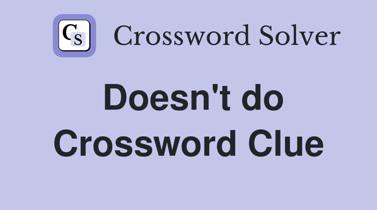 Doesn't do Crossword Clue