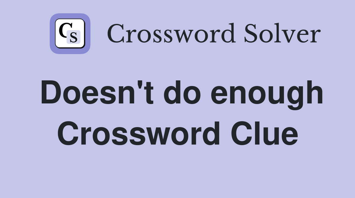 Doesn't do enough Crossword Clue