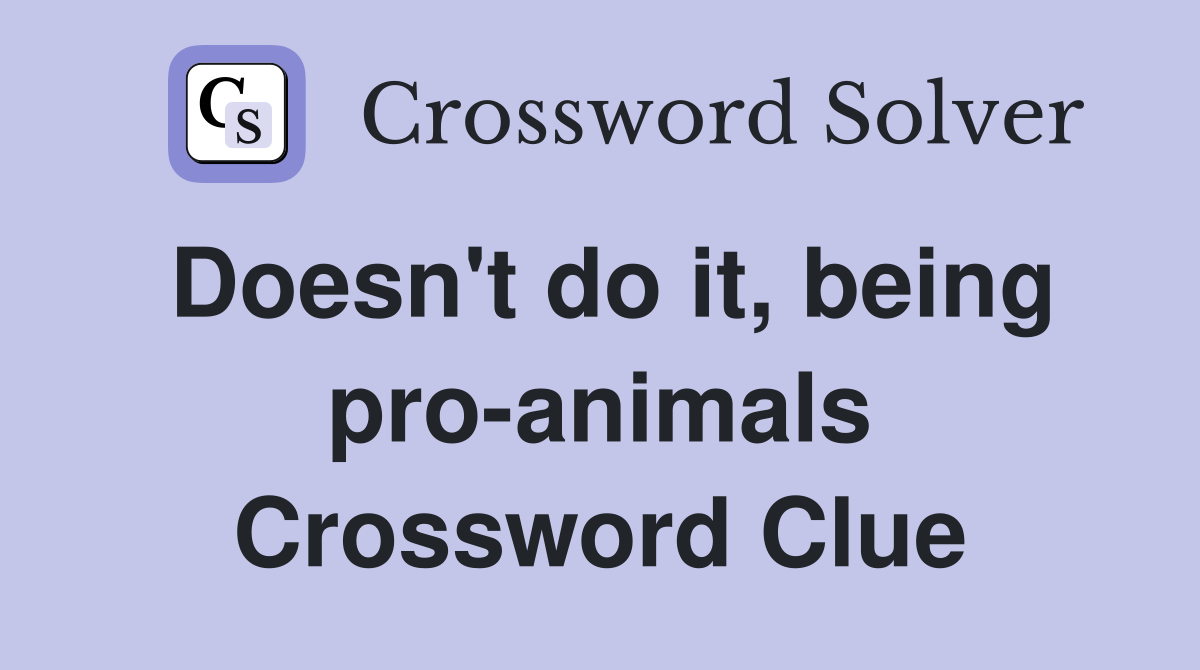 Doesn't do it, being pro-animals Crossword Clue