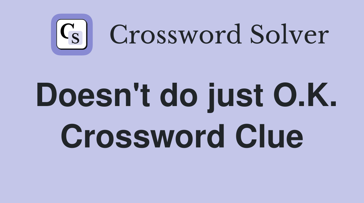 Doesn't do just O.K. Crossword Clue