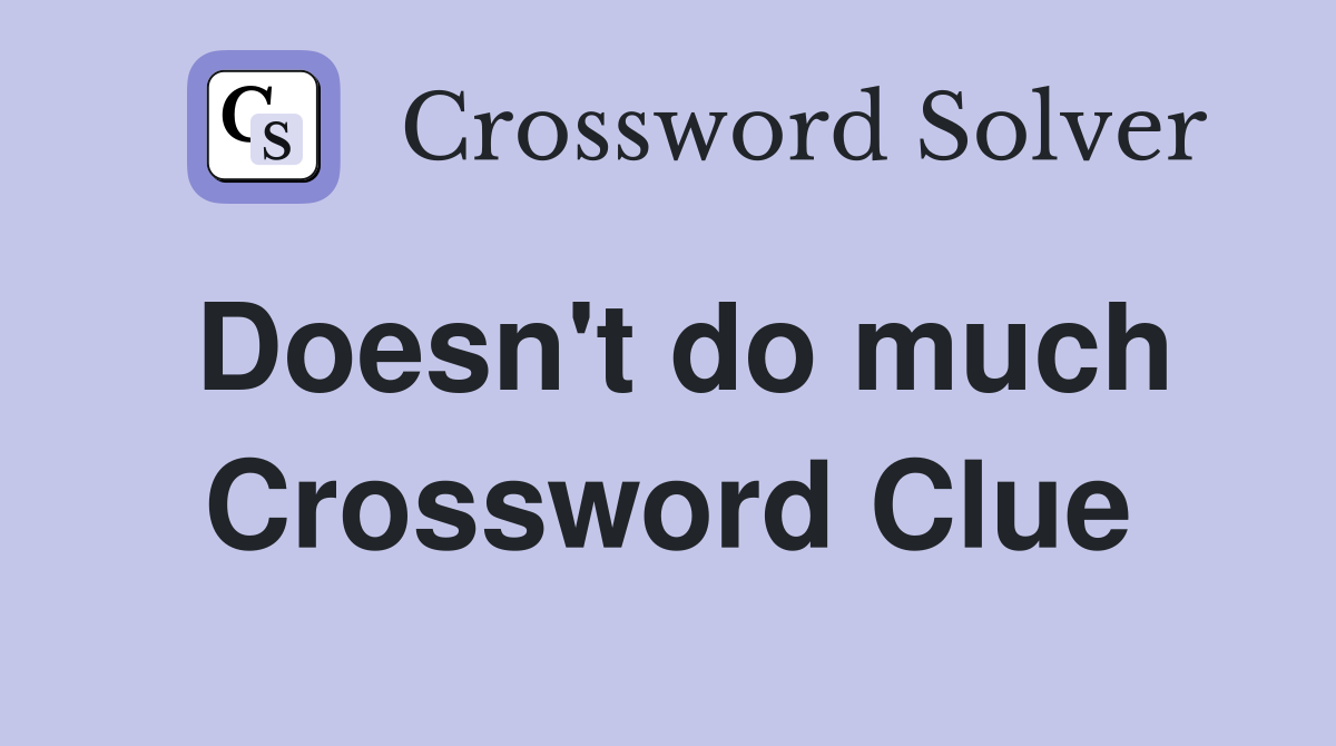 Doesn't do much Crossword Clue