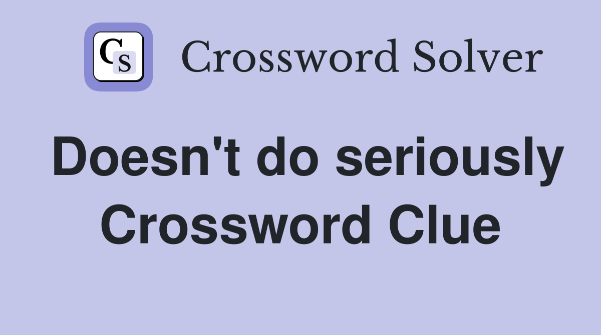 Doesn't do seriously Crossword Clue