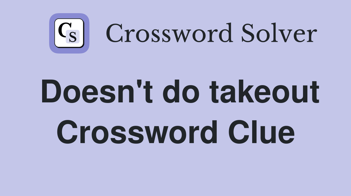 Doesn't do takeout Crossword Clue