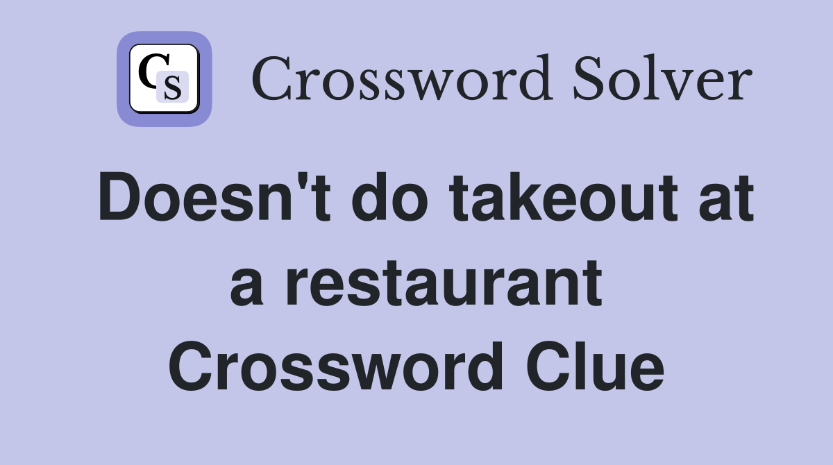 Doesn't do takeout at a restaurant Crossword Clue