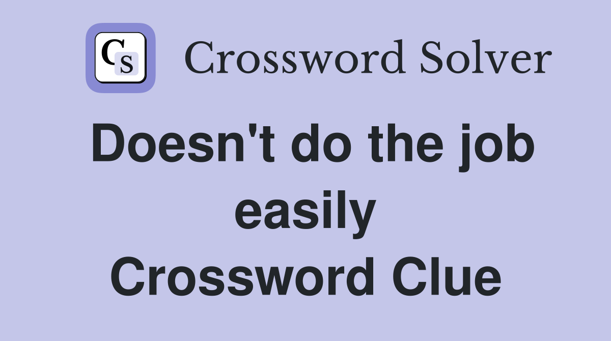 Doesn't do the job easily Crossword Clue