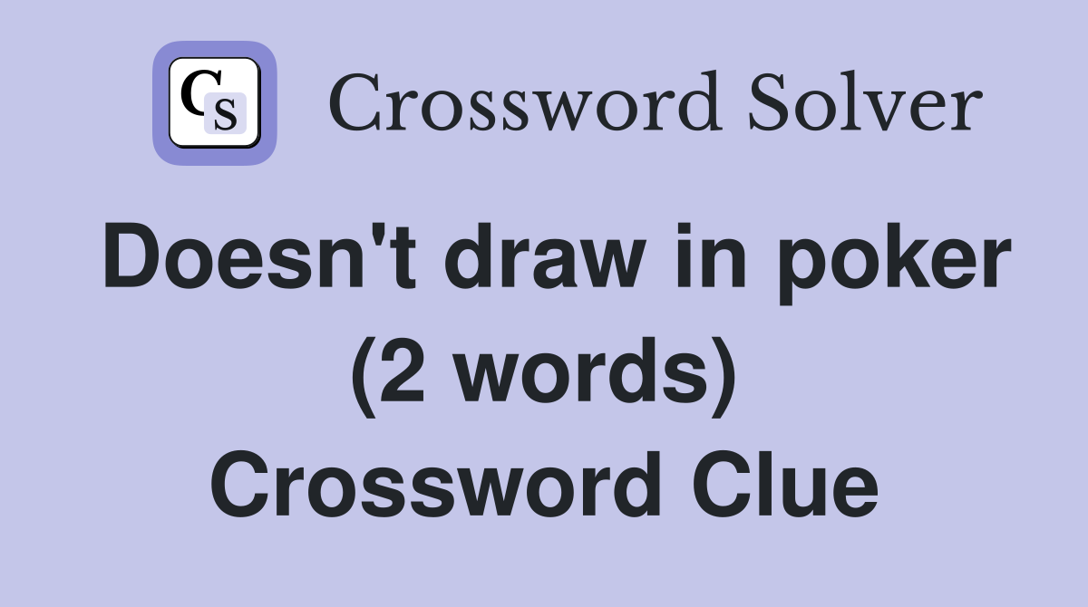 Doesn't draw in poker (2 words) Crossword Clue