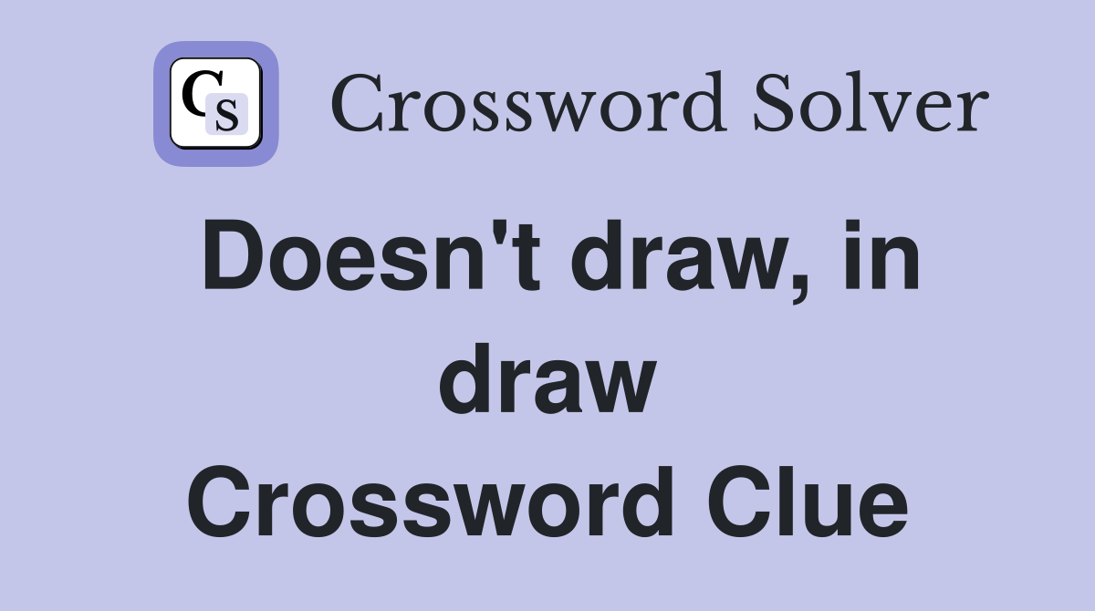 Doesn't draw, in draw Crossword Clue