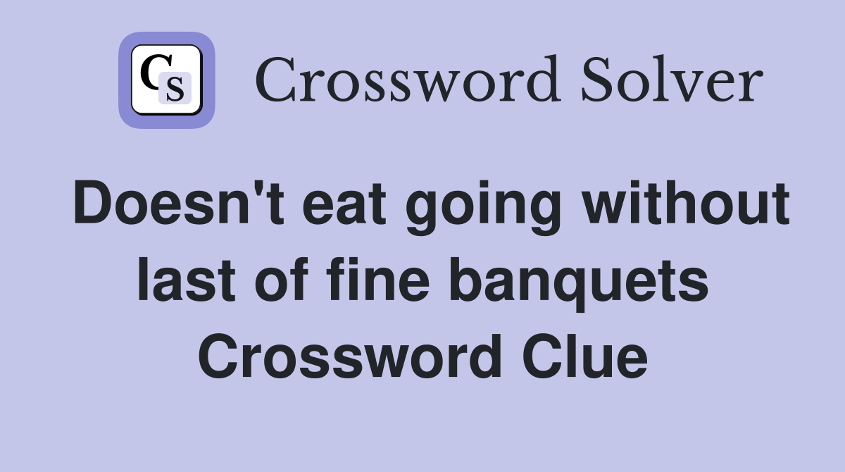 Doesn't eat going without last of fine banquets Crossword Clue