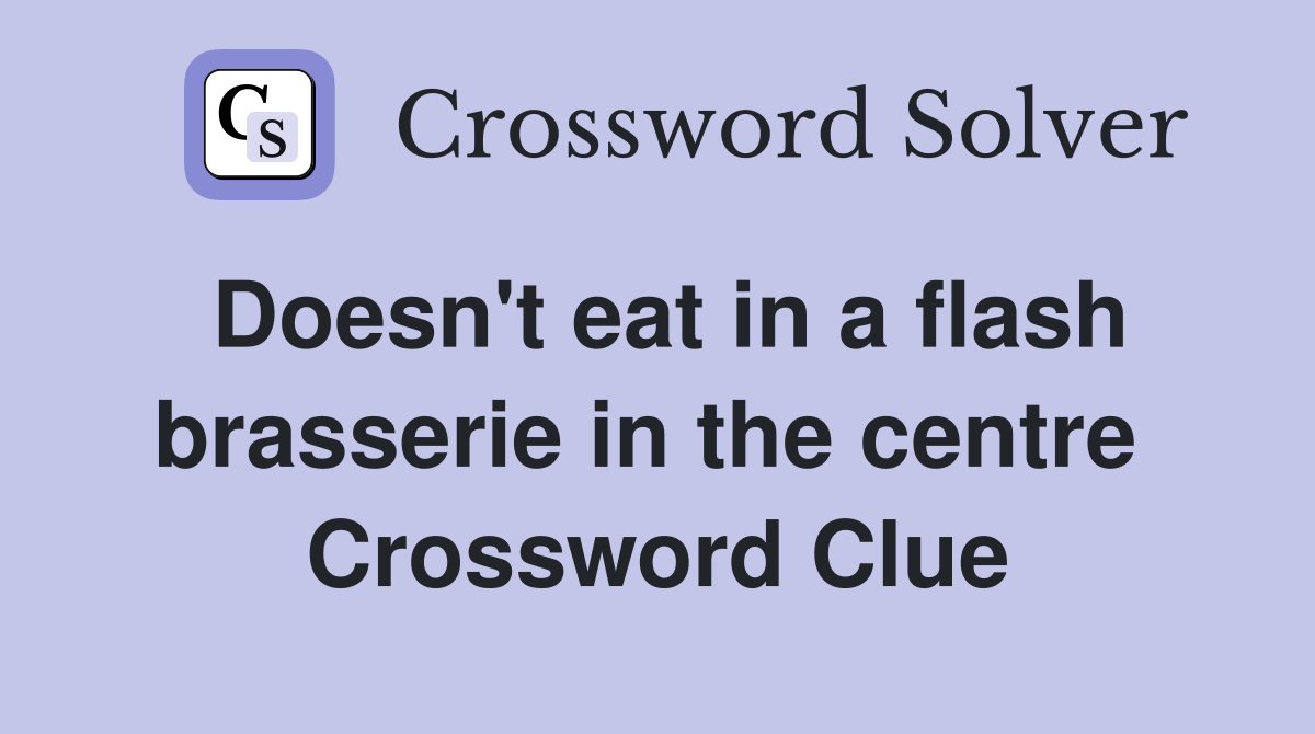 Doesn't eat in a flash brasserie in the centre  Crossword Clue