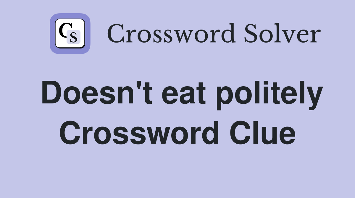Doesn't eat politely Crossword Clue
