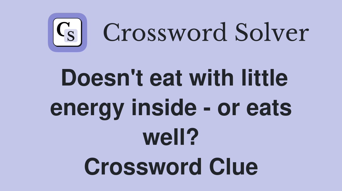Doesn't eat with little energy inside - or eats well? Crossword Clue