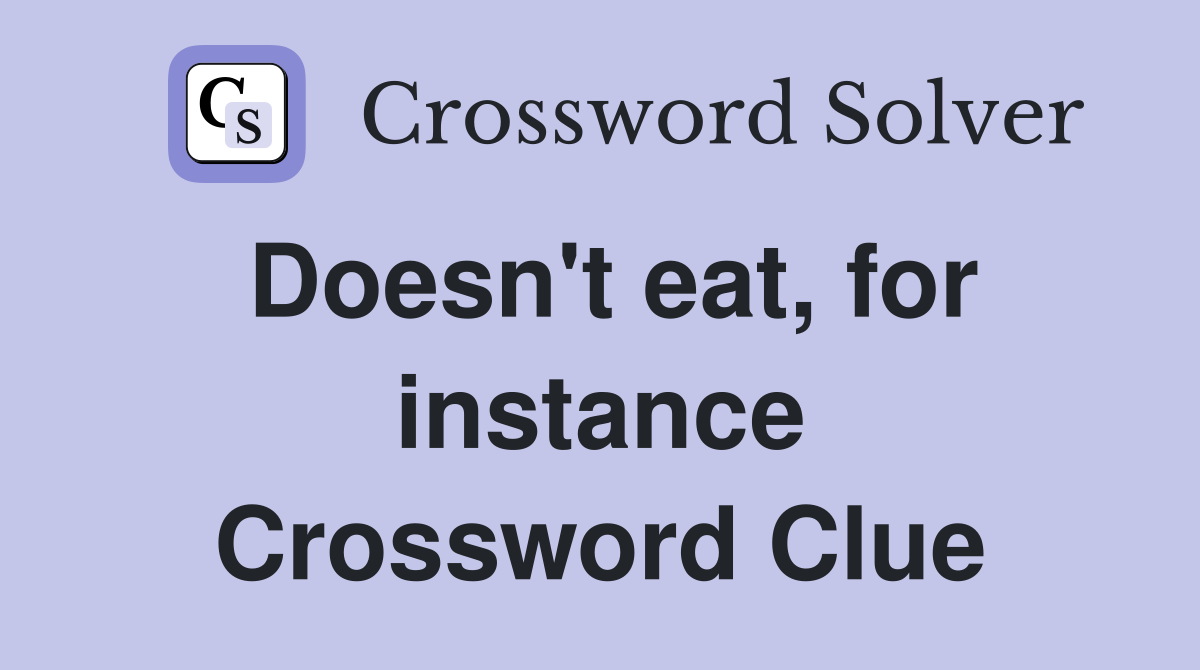 Doesn't eat, for instance Crossword Clue