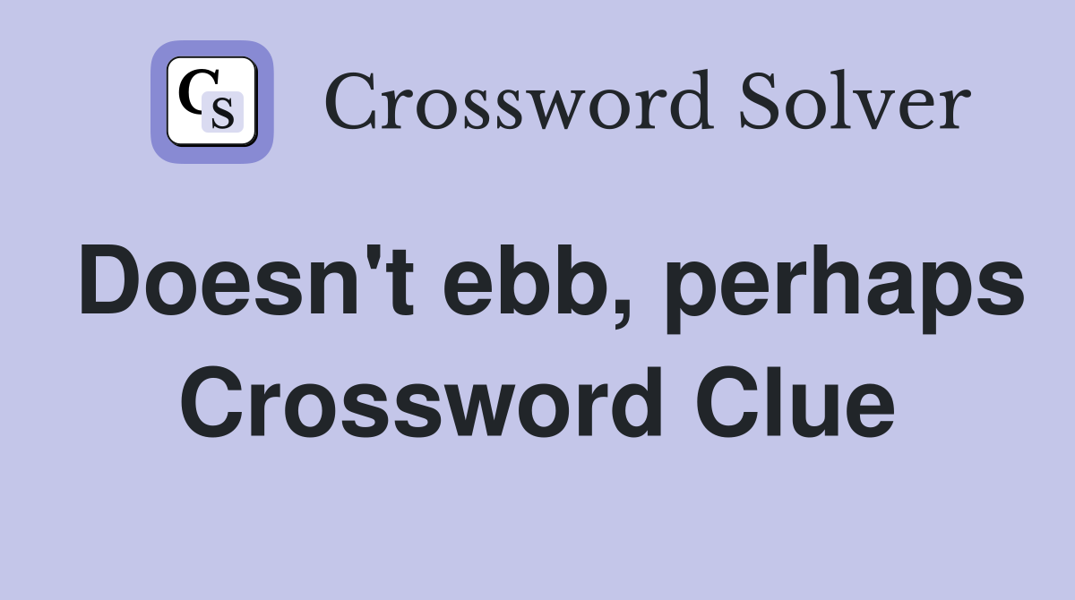 Doesn't ebb, perhaps Crossword Clue