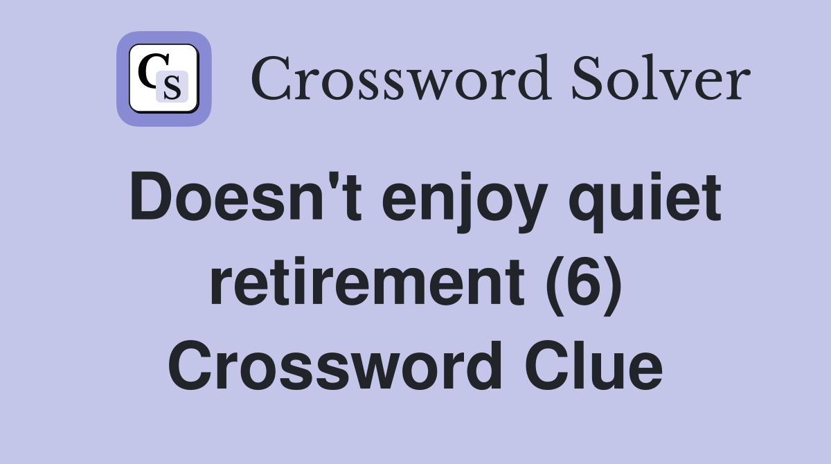 Doesn't enjoy quiet retirement (6) Crossword Clue