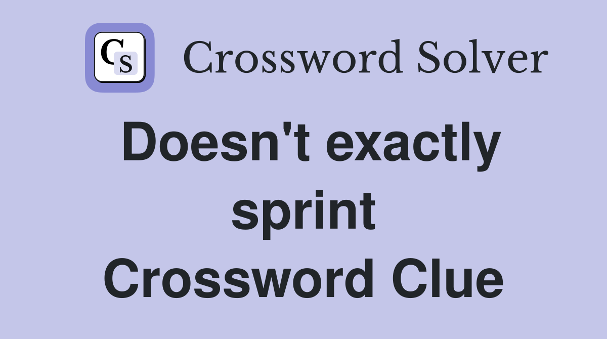 Doesn't exactly sprint Crossword Clue