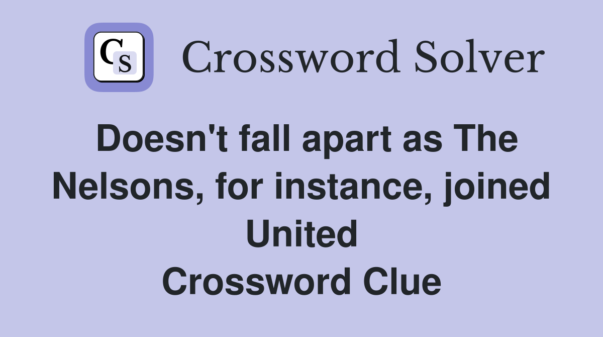 Doesn't fall apart as The Nelsons, for instance, joined United Crossword Clue