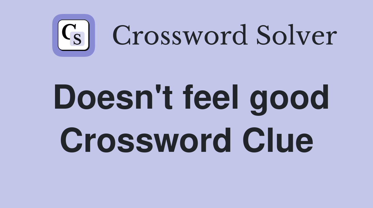 Doesn't feel good Crossword Clue