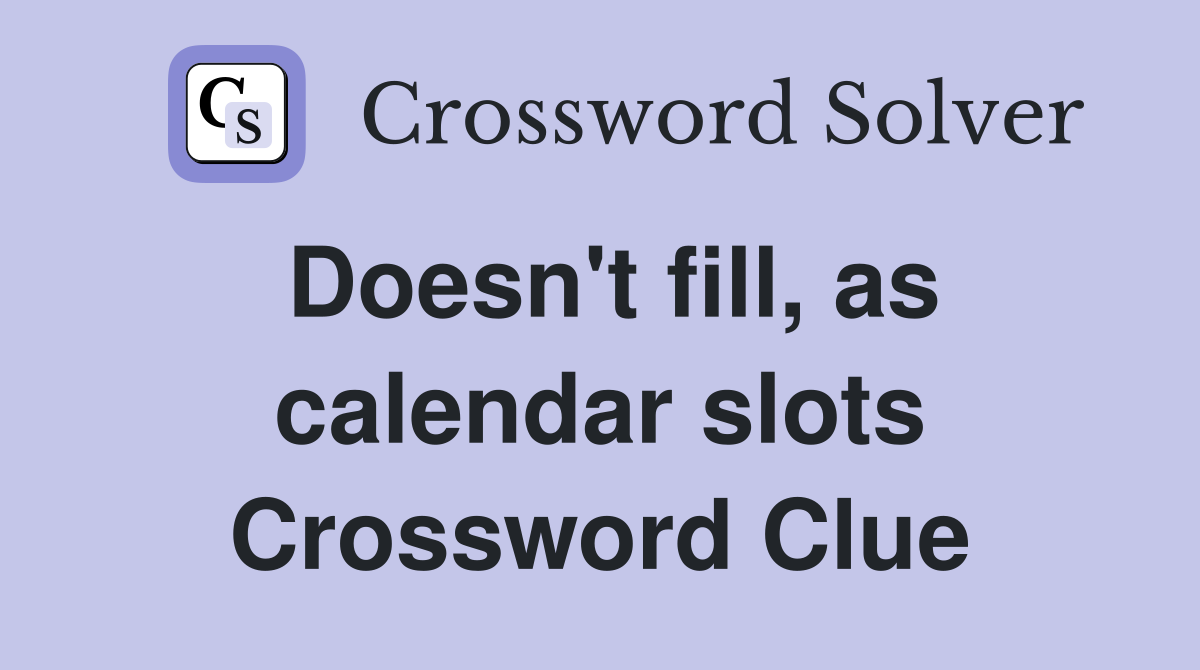 Doesn't fill, as calendar slots Crossword Clue