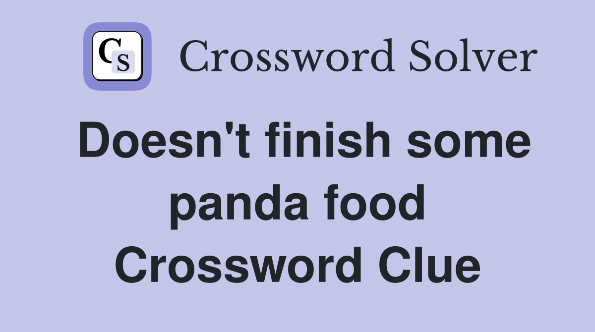 Doesn't finish some panda food Crossword Clue