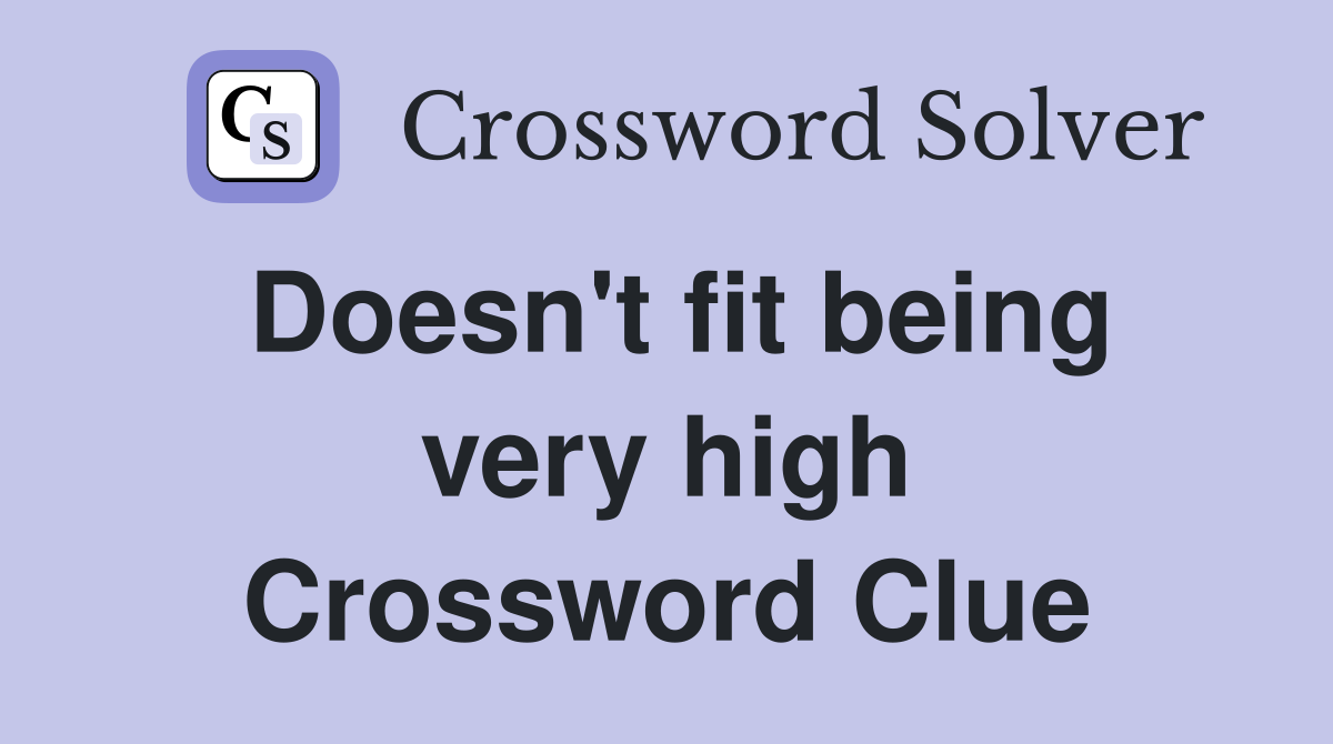 Doesn't fit being very high Crossword Clue