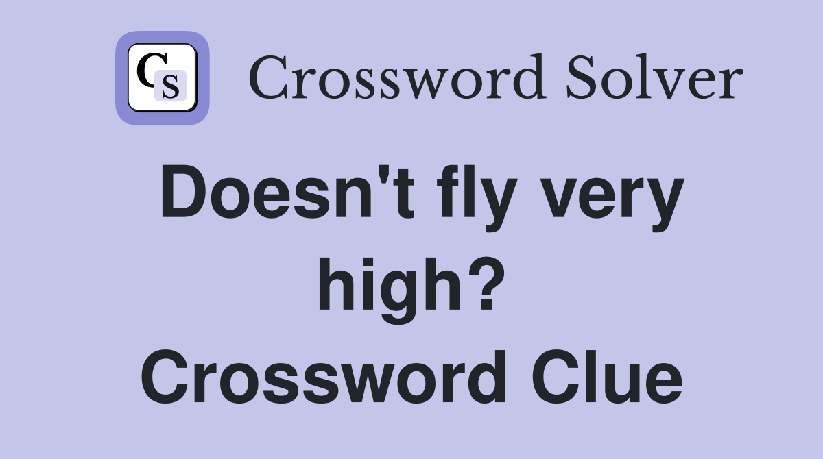 Doesn't fly very high? Crossword Clue