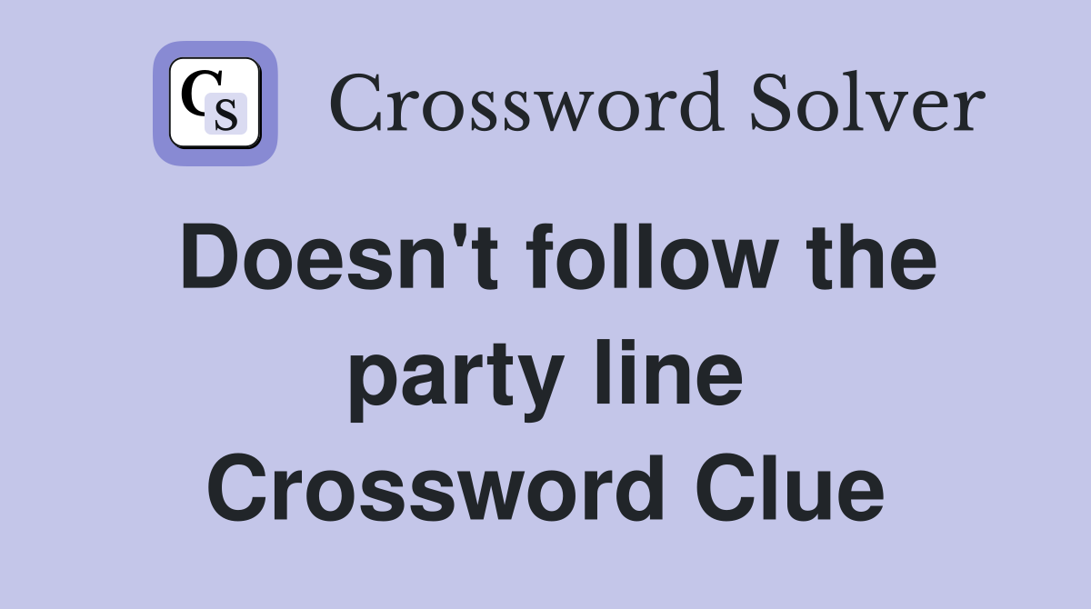 Doesn't follow the party line Crossword Clue