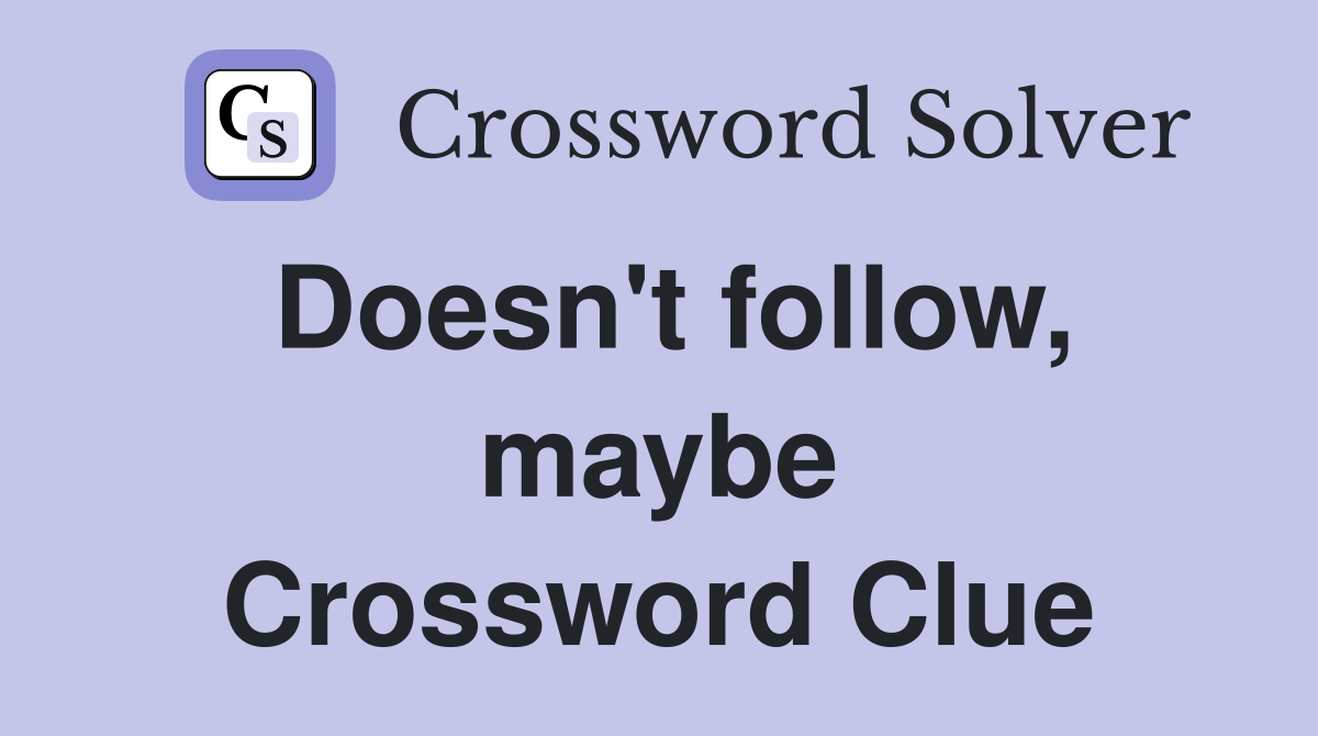 Doesn't follow, maybe Crossword Clue